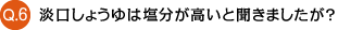 Q6淡口しょうゆは塩分が高いと聞きましたが？