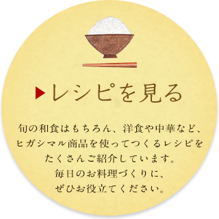 旬の和食はもちろん、洋食や中華など、ヒガシマル商品を使ってつくるレシピをたくさんご紹介しています。毎日のお料理づくりに、ぜひお役立てください。