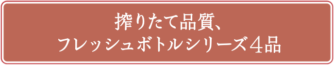 搾りたて品質、フレッシュボトルシリーズ4品