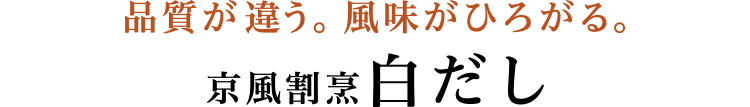 品質が違う。風味がひろがる。 京風割烹白だし