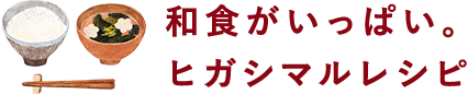 和食がいっぱい。ヒガシマルレシピ